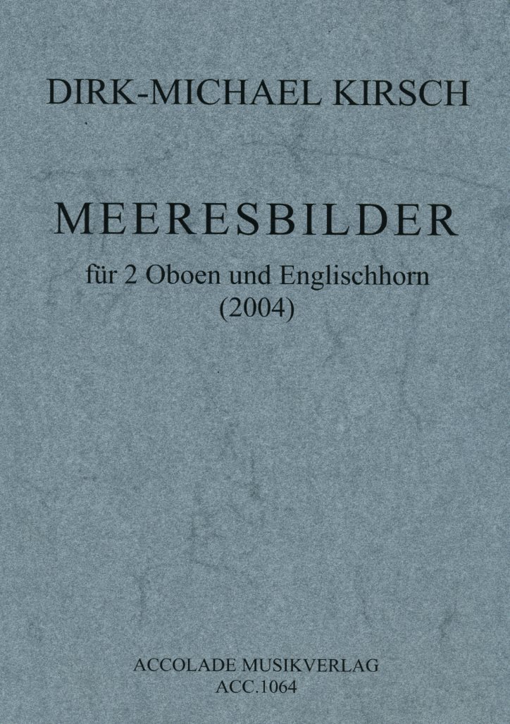 D.M. Kirsch(*1965): &acute;Meeresbilder&acute;<br>(2004) - für 2 Oboen + Engl. Horn